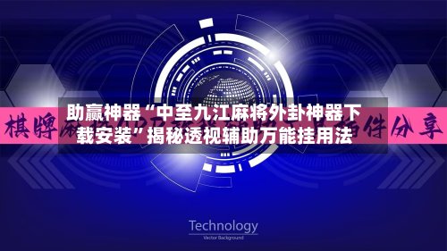 助赢神器“中至九江麻将外卦神器下载安装	”揭秘透视辅助万能挂用法-第2张图片