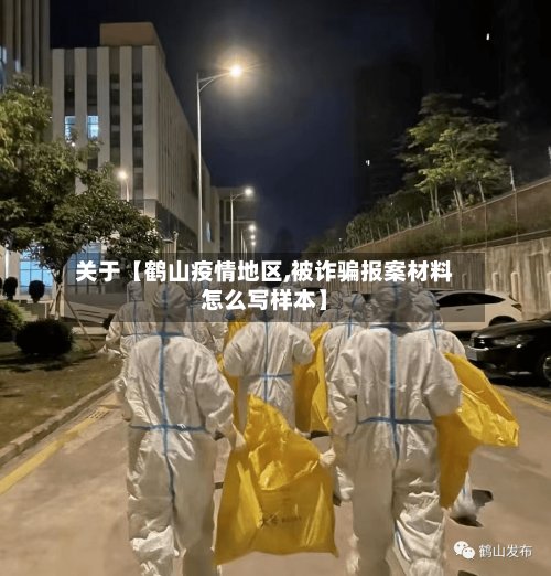 关于【鹤山疫情地区,被诈骗报案材料怎么写样本】-第2张图片
