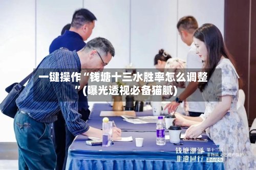 一键操作“钱塘十三水胜率怎么调整”(曝光透视必备猫腻)-第2张图片