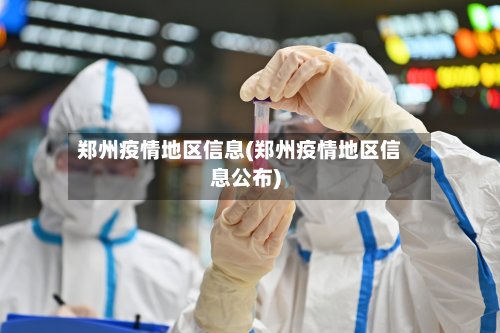 郑州疫情地区信息(郑州疫情地区信息公布)