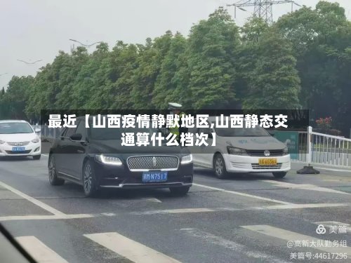 最近【山西疫情静默地区,山西静态交通算什么档次】-第2张图片