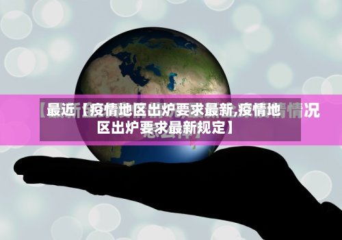 最近【疫情地区出炉要求最新,疫情地区出炉要求最新规定】-第3张图片