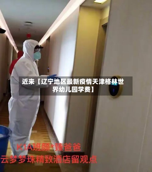 近来【辽宁地区最新疫情天津格林世界幼儿园学费】-第2张图片