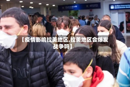 【疫情影响拉美地区,拉美地区会爆发战争吗】-第2张图片