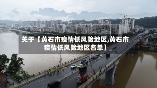 关于【黄石市疫情低风险地区,黄石市疫情低风险地区名单】