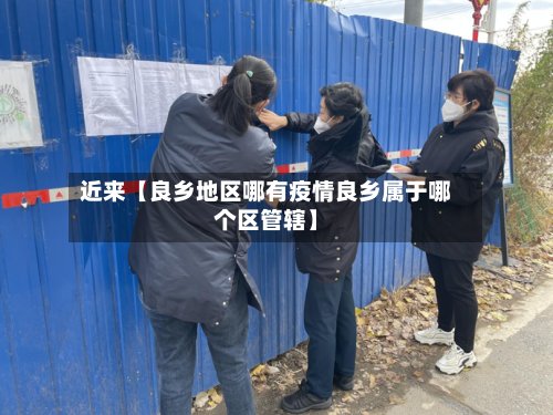近来【良乡地区哪有疫情良乡属于哪个区管辖】-第3张图片
