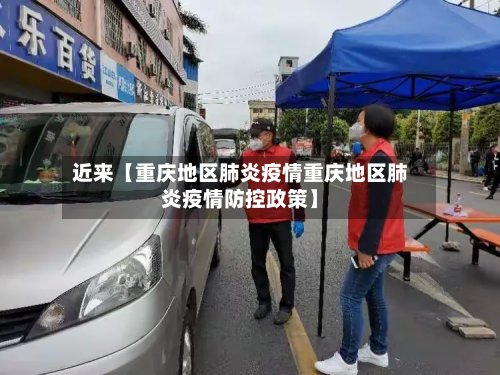 近来【重庆地区肺炎疫情重庆地区肺炎疫情防控政策】