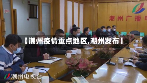 【潮州疫情重点地区,潮州发布】