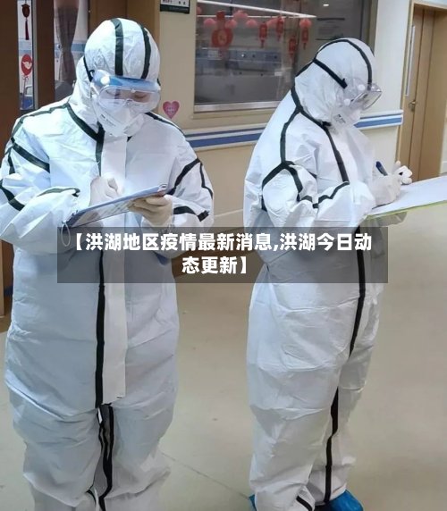 【洪湖地区疫情最新消息,洪湖今日动态更新】