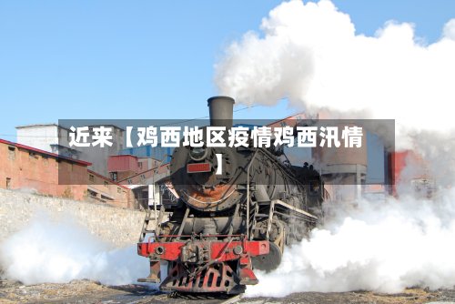 近来【鸡西地区疫情鸡西汛情】