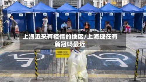 上海近来有疫情的地区/上海现在有新冠吗最近
