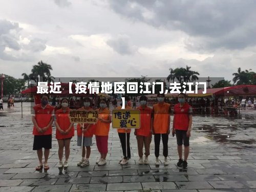 最近【疫情地区回江门,去江门】-第2张图片