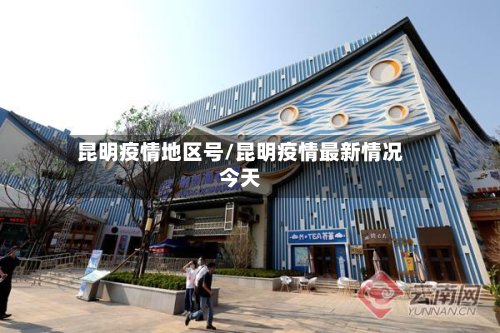 昆明疫情地区号/昆明疫情最新情况今天