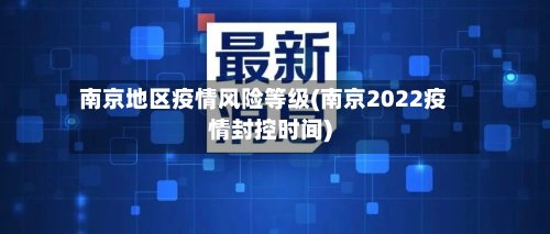 南京地区疫情风险等级(南京2022疫情封控时间)-第3张图片