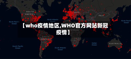 【who疫情地区,WHO官方网站新冠疫情】-第2张图片