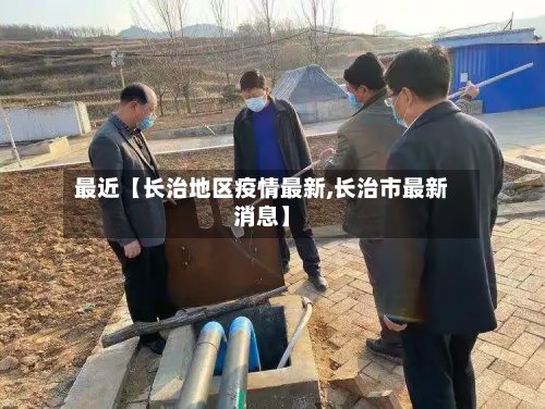 最近【长治地区疫情最新,长治市最新消息】-第3张图片