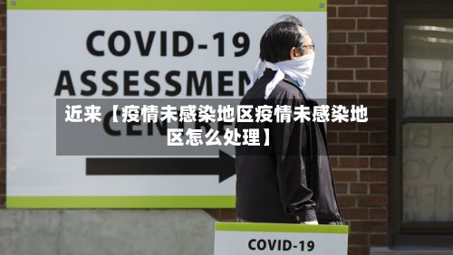近来【疫情未感染地区疫情未感染地区怎么处理】