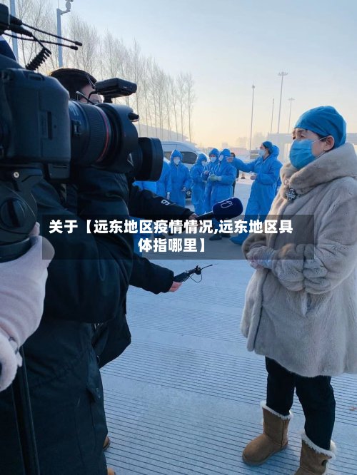 关于【远东地区疫情情况,远东地区具体指哪里】