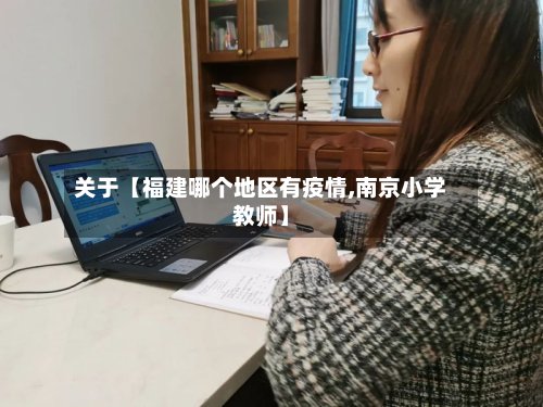 关于【福建哪个地区有疫情,南京小学教师】-第2张图片
