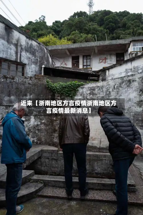 近来【浙南地区方言疫情浙南地区方言疫情最新消息】