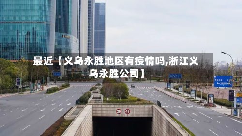 最近【义乌永胜地区有疫情吗,浙江义乌永胜公司】