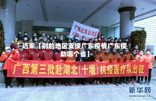 近来【别的地区支援广东疫情广东援助哪个省】