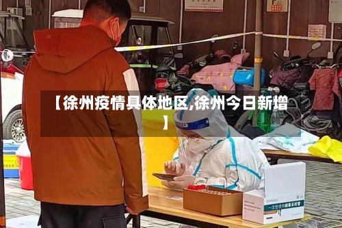 【徐州疫情具体地区,徐州今日新增】-第3张图片