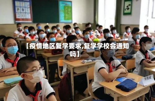 【疫情地区复学要求,复学学校会通知吗】