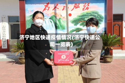 济宁地区快递疫情情况(济宁快递公司一览表)