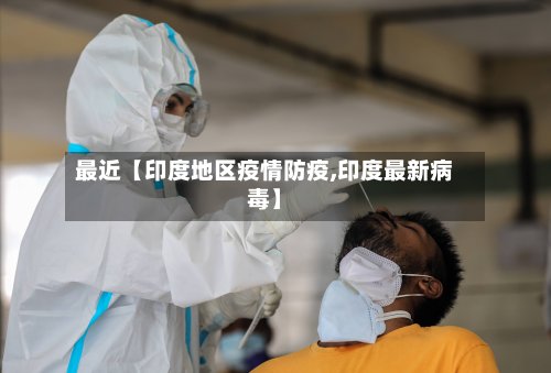最近【印度地区疫情防疫,印度最新病毒】-第2张图片