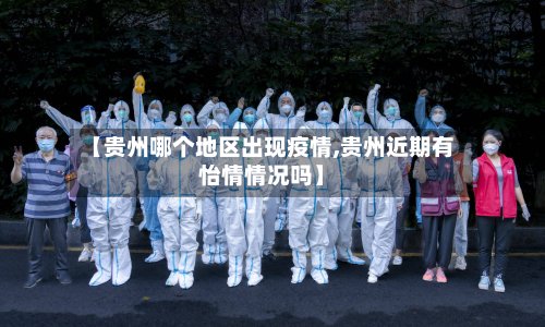 【贵州哪个地区出现疫情,贵州近期有怡情情况吗】-第2张图片