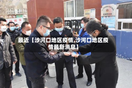 最近【沙河口地区疫情,沙河口地区疫情最新消息】