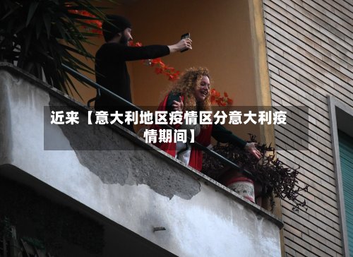 近来【意大利地区疫情区分意大利疫情期间】-第2张图片