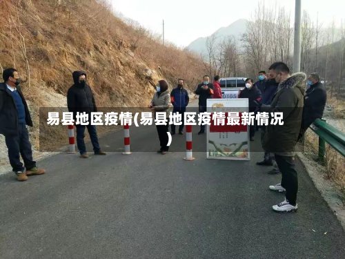 易县地区疫情(易县地区疫情最新情况)-第2张图片