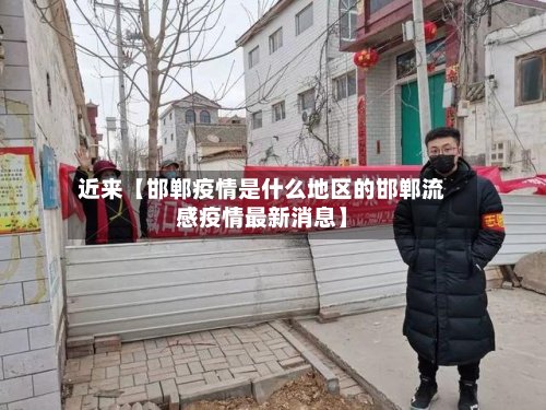 近来【邯郸疫情是什么地区的邯郸流感疫情最新消息】-第2张图片