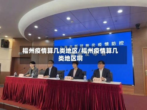 福州疫情算几类地区/福州疫情算几类地区啊-第3张图片