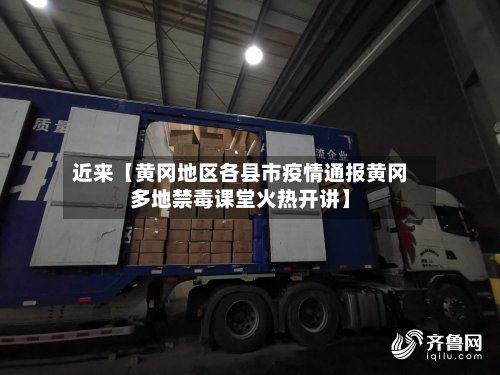 近来【黄冈地区各县市疫情通报黄冈多地禁毒课堂火热开讲】-第3张图片