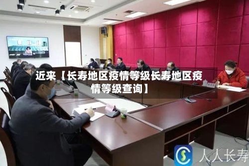 近来【长寿地区疫情等级长寿地区疫情等级查询】