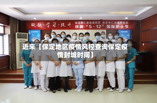 近来【保定地区疫情风控查询保定疫情封城时间】-第2张图片