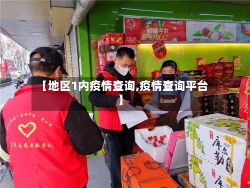 【地区1内疫情查询,疫情查询平台】