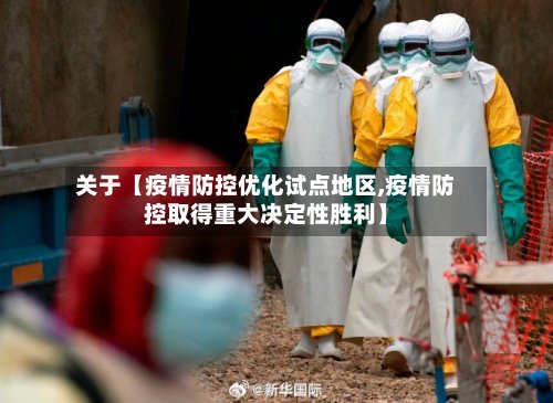 关于【疫情防控优化试点地区,疫情防控取得重大决定性胜利】-第2张图片