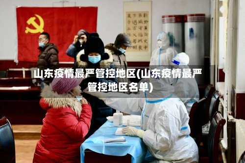 山东疫情最严管控地区(山东疫情最严管控地区名单)-第3张图片