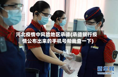 河北疫情中风险地区承德(承德银行疫情公布出来的手机号帮我查一下)-第2张图片