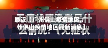 最近【广州佛山疫情地区,广州佛山疫情地区最新消息】-第3张图片