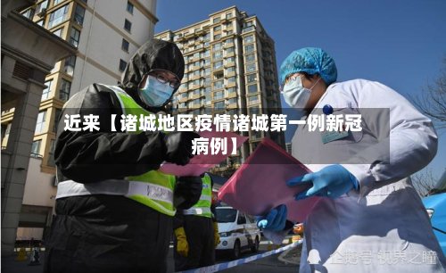 近来【诸城地区疫情诸城第一例新冠病例】-第2张图片