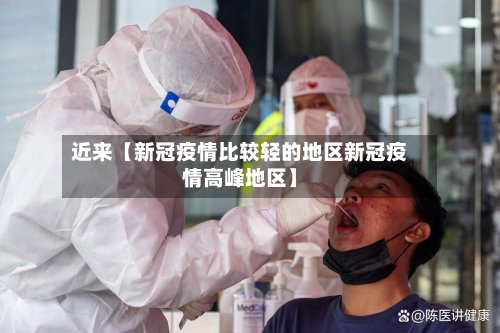 近来【新冠疫情比较轻的地区新冠疫情高峰地区】-第2张图片