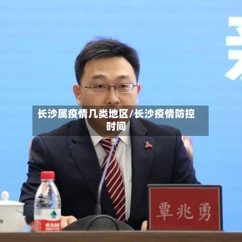 长沙属疫情几类地区/长沙疫情防控时间