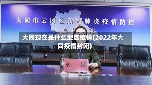 大同现在是什么地区疫情(2022年大同疫情封闭)-第2张图片
