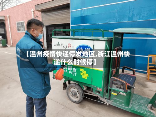 【温州疫情快递停发地区,浙江温州快递什么时候停】