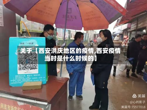 关于【西安洪庆地区的疫情,西安疫情当时是什么时候的】